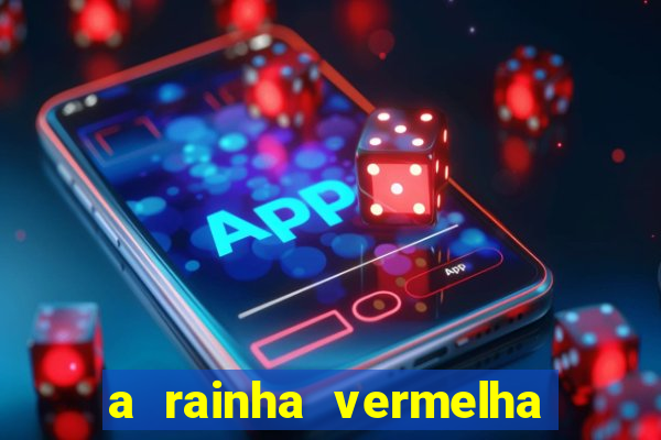 a rainha vermelha tem hot